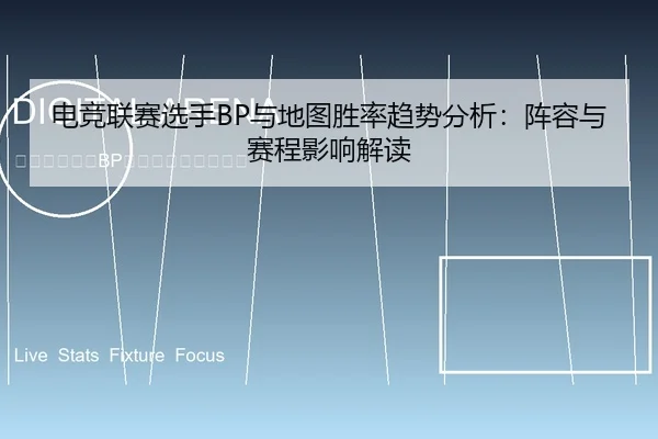电竞联赛选手BP与地图胜率趋势分析：阵容与赛程影响解读